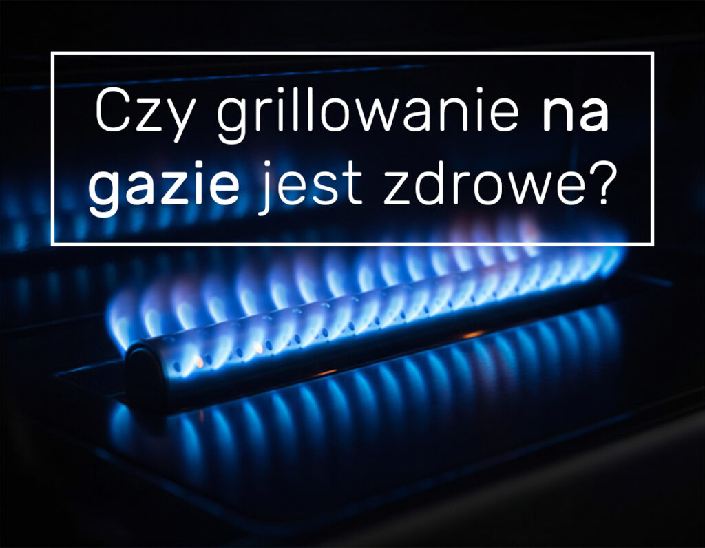 Czy grill gazowy jest zdrowy? Dlaczego warto grillować na gazie.