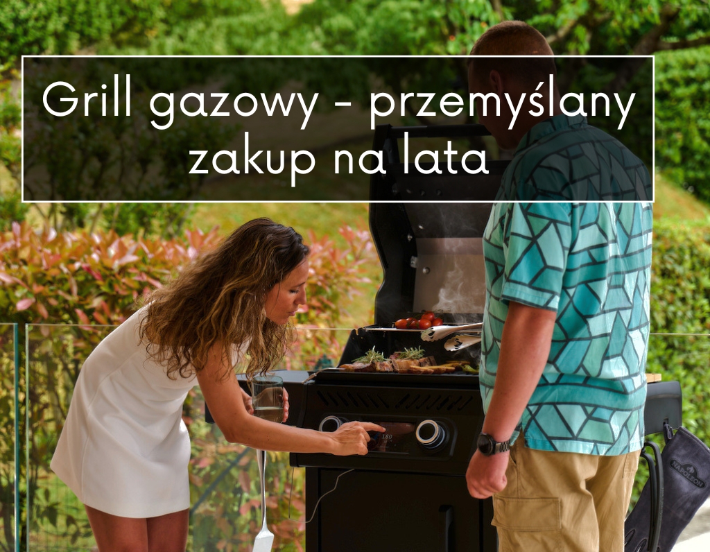 Grill gazowy – przemyślany zakup na lata