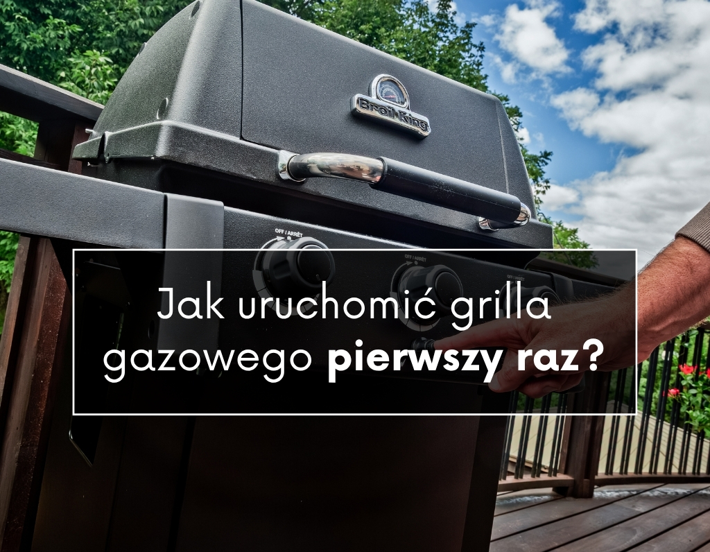 jak uruchomić grilla gazowego pierwszy raz